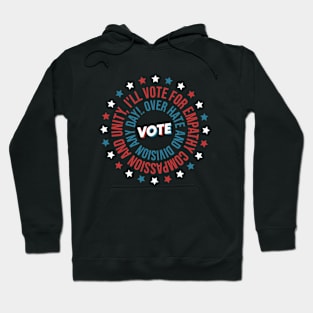 Vote US Election - I'll Vote For Empathy, Compassion, and Unity Over Hate and Division Any Day! Voting Design Gifts For Voter Hoodie